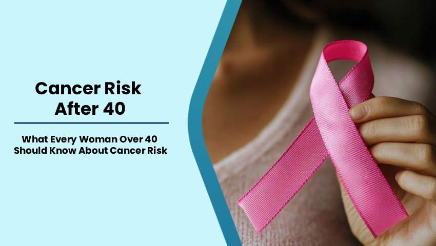 What Every Woman Over 40 Should Know About Cancer Risk